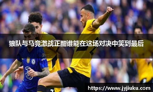 狼队与马竞激战正酣谁能在这场对决中笑到最后